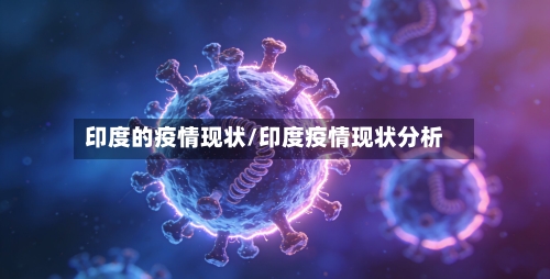 印度的疫情现状/印度疫情现状分析