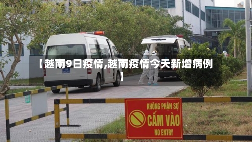 【越南9日疫情,越南疫情今天新增病例】