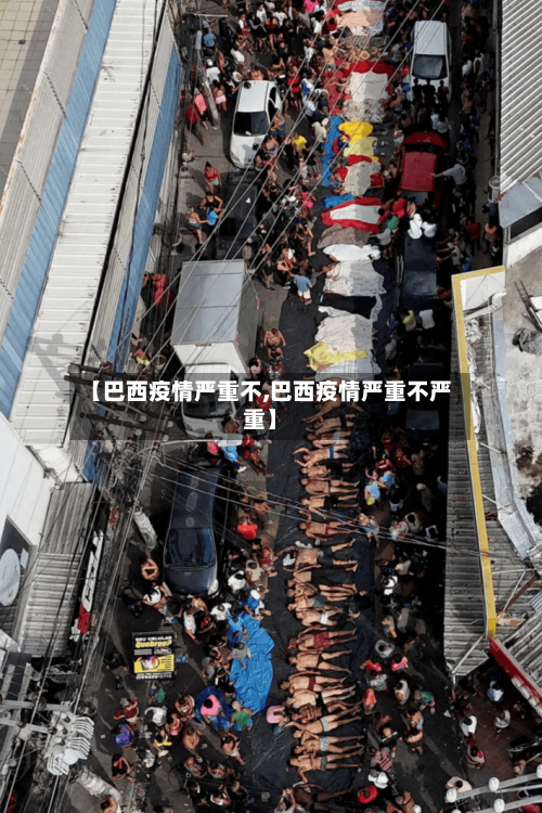 【巴西疫情严重不,巴西疫情严重不严重】