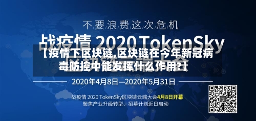 【疫情下区块链,区块链在今年新冠病毒防控中能发挥什么作用?】-第2张图片