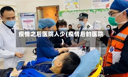 疫情之后医院人少(疫情后的医院)
