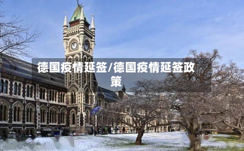 德国疫情延签/德国疫情延签政策