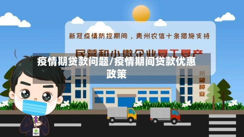 疫情期贷款问题/疫情期间贷款优惠政策