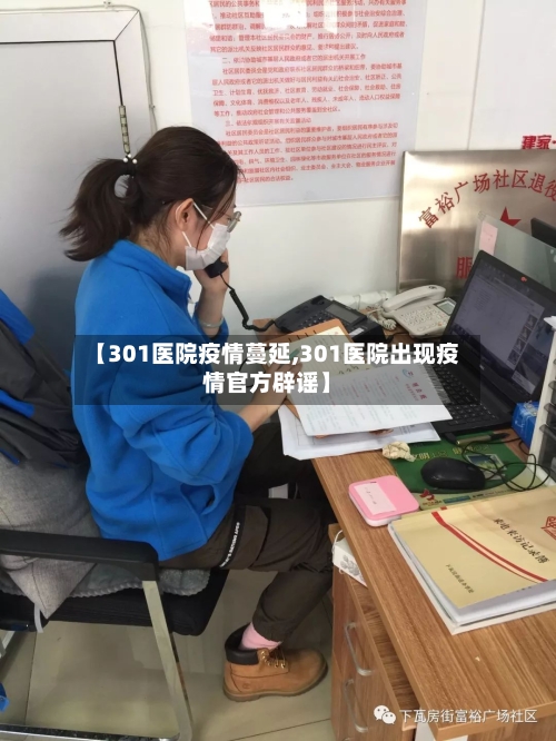 【301医院疫情蔓延,301医院出现疫情官方辟谣】