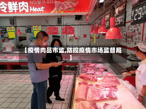 【疫情肉品市监,防控疫情市场监督局】