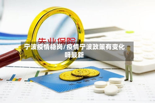 宁波疫情稳岗/疫情宁波政策有变化吗最新