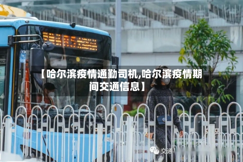 【哈尔滨疫情通勤司机,哈尔滨疫情期间交通信息】-第2张图片