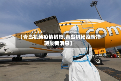 【青岛机场疫情措施,青岛机场疫情措施最新消息】