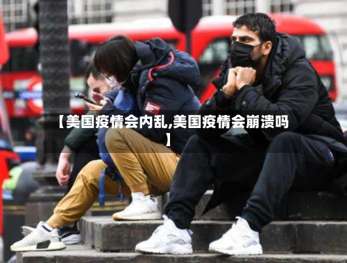 【美国疫情会内乱,美国疫情会崩溃吗】