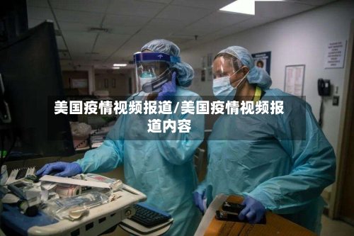 美国疫情视频报道/美国疫情视频报道内容-第2张图片