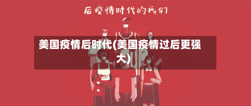 美国疫情后时代(美国疫情过后更强大)