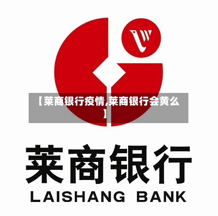 【莱商银行疫情,莱商银行会黄么】