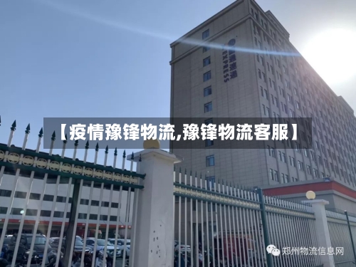 【疫情豫锋物流,豫锋物流客服】-第2张图片