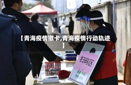 【青海疫情撤卡,青海疫情行动轨迹】