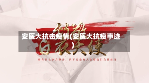 安医大抗击疫情(安医大抗疫事迹)-第3张图片