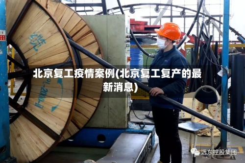 北京复工疫情案例(北京复工复产的最新消息)-第2张图片