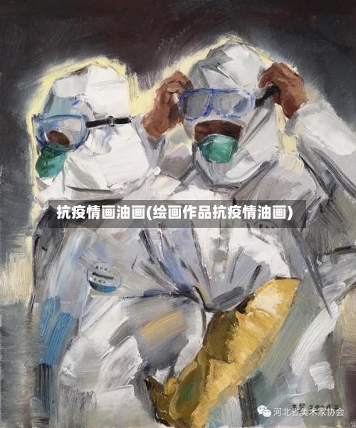 抗疫情画油画(绘画作品抗疫情油画)