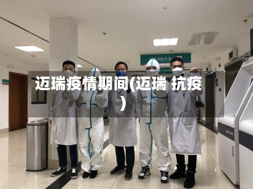 迈瑞疫情期间(迈瑞 抗疫)-第2张图片