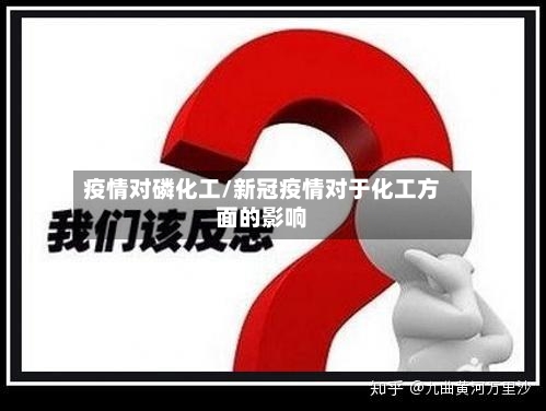 疫情对磷化工/新冠疫情对于化工方面的影响
