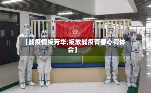 【战疫情绽芳华,绽放战疫青春心得体会】