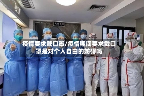 疫情要求戴口罩/疫情期间要求戴口罩是对个人自由的妨碍吗