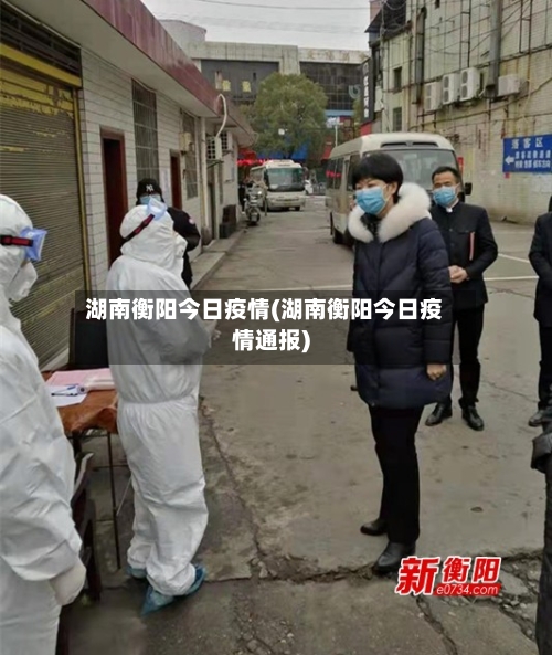 湖南衡阳今日疫情(湖南衡阳今日疫情通报)-第2张图片
