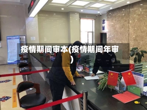 疫情期间审本(疫情期间年审)-第3张图片