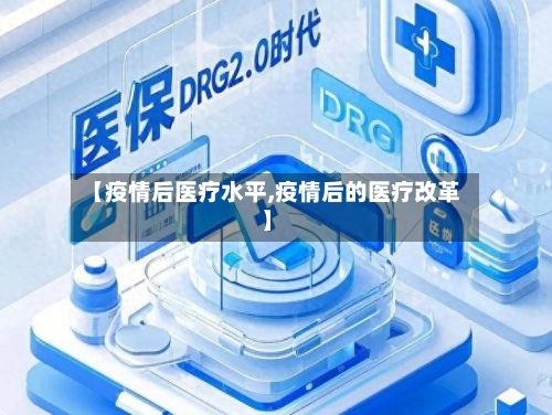 【疫情后医疗水平,疫情后的医疗改革】-第2张图片
