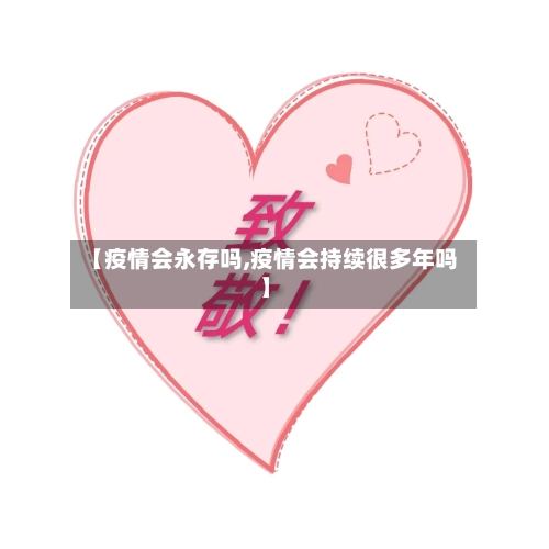 【疫情会永存吗,疫情会持续很多年吗】