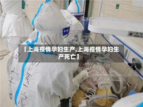 【上海疫情孕妇生产,上海疫情孕妇生产死亡】-第2张图片