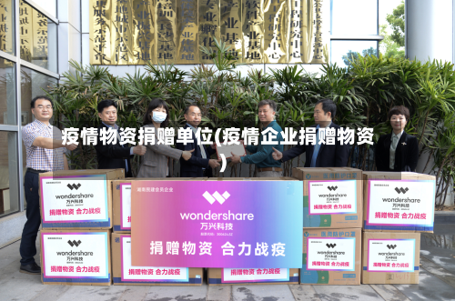 疫情物资捐赠单位(疫情企业捐赠物资)-第2张图片