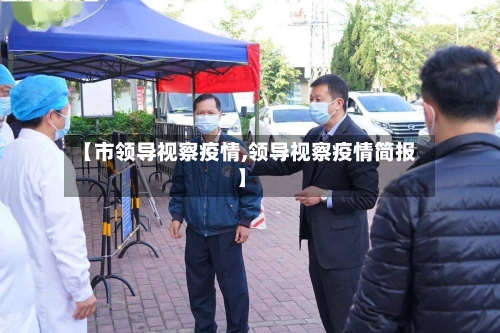 【市领导视察疫情,领导视察疫情简报】-第3张图片