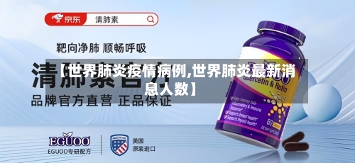 【世界肺炎疫情病例,世界肺炎最新消息人数】