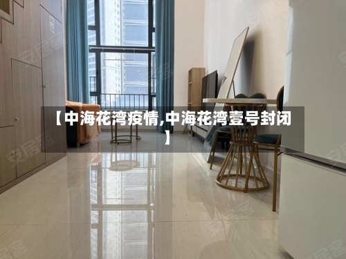 【中海花湾疫情,中海花湾壹号封闭】