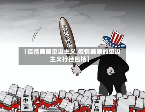 【疫情美国单边主义,疫情美国的单边主义行径包括】-第3张图片