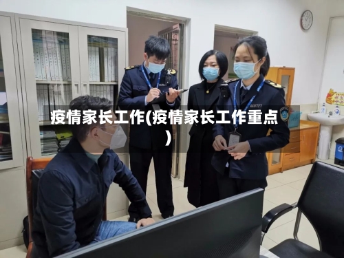 疫情家长工作(疫情家长工作重点)