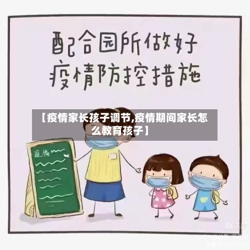 【疫情家长孩子调节,疫情期间家长怎么教育孩子】-第3张图片