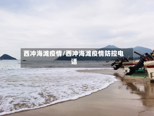 西冲海滩疫情/西冲海滩疫情防控电话-第3张图片