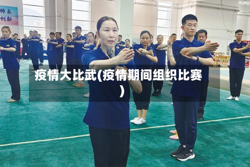 疫情大比武(疫情期间组织比赛)-第2张图片