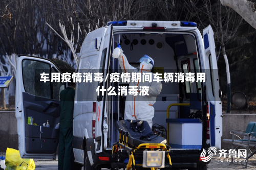 车用疫情消毒/疫情期间车辆消毒用什么消毒液