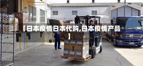 【日本疫情日本代购,日本疫情产品】