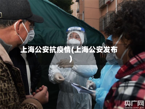上海公安抗疫情(上海公安发布)-第2张图片