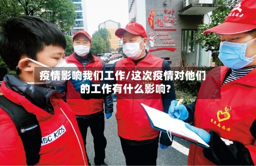 疫情影响我们工作/这次疫情对他们的工作有什么影响?