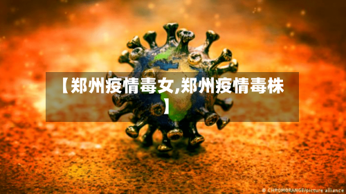 【郑州疫情毒女,郑州疫情毒株】