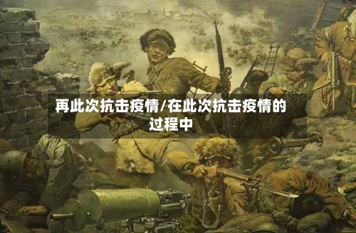 再此次抗击疫情/在此次抗击疫情的过程中