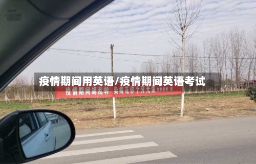 疫情期间用英语/疫情期间英语考试-第2张图片