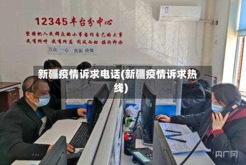 新疆疫情诉求电话(新疆疫情诉求热线)