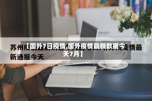 【国外7日疫情,国外疫情最新数据今天7月】-第2张图片