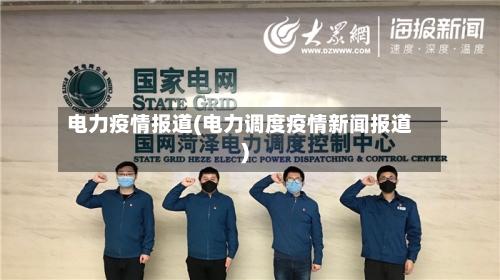 电力疫情报道(电力调度疫情新闻报道)