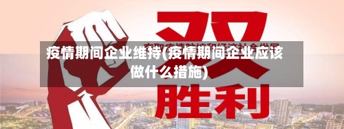 疫情期间企业维持(疫情期间企业应该做什么措施)